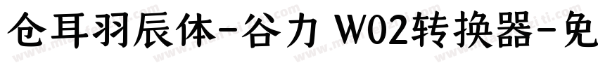 仓耳羽辰体-谷力 W02转换器字体转换